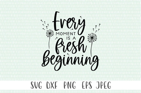 Inspirational SVG - Every Moment Is A Fresh Beginning Motivational Quote svg - Self Care svg, Positive svg SVG Simply Cutz 