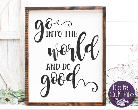 Inspirational Svg - Go Into The World And Do Good SVG SVG Crafty Mama Studios 
