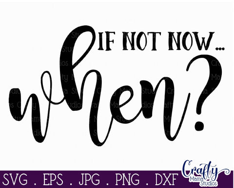Inspirational Svg - If Not Now When SVG SVG Crafty Mama Studios 