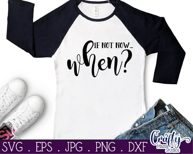 Inspirational Svg - If Not Now When SVG SVG Crafty Mama Studios 