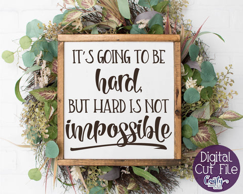 Inspirational Svg - It's Going To Be Hard But Not Impossible SVG SVG Crafty Mama Studios 