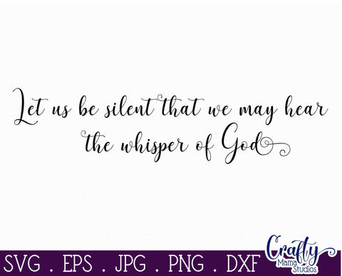 Inspirational Svg - Let Us Be Silent So We May Hear The Whisper Of God SVG SVG Crafty Mama Studios 