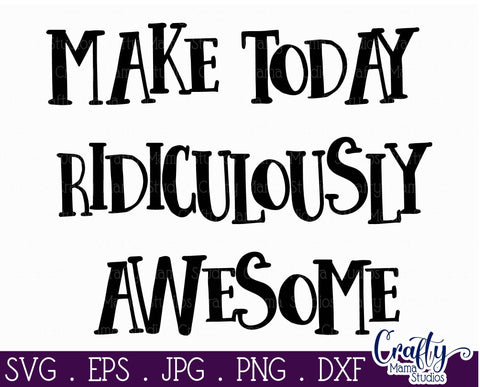 Inspirational Svg - Make Today Ridiculously Awesome SVG SVG Crafty Mama Studios 