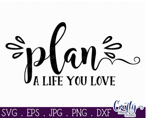 Inspirational Svg - Plan a Life You Love SVG Crafty Mama Studios 