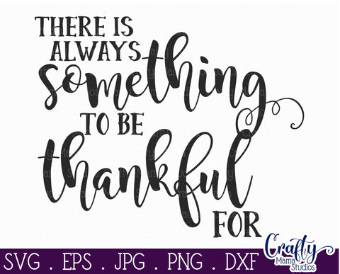 Inspirational Svg - Thankful SVG - There Is Always Something To Be Thankful For SVG Crafty Mama Studios 