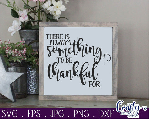 Inspirational Svg - Thankful SVG - There Is Always Something To Be Thankful For SVG Crafty Mama Studios 