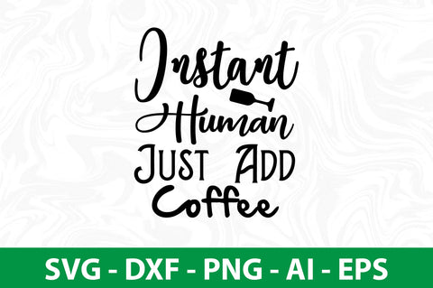 Instant Human Just Add Coffee svg SVG nirmal108roy 