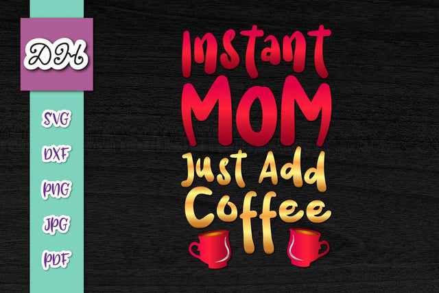 Instant Mom Just Add Coffee Print & Cut SVG Digitals by Hanna 