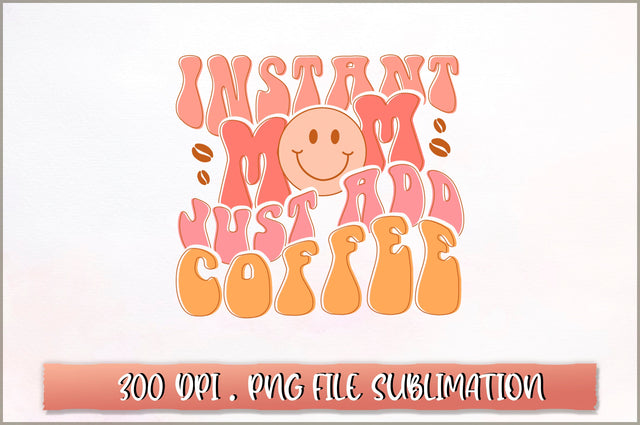 Instant mom just add coffee Sublimation SVG Shetara Begum 