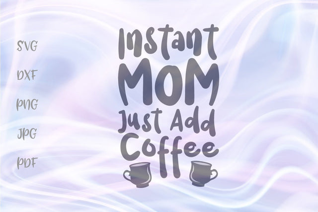 Instant Mom Just Add Coffee SVG, PNG, DXF, PDF, JPG SVG Digitals by Hanna 
