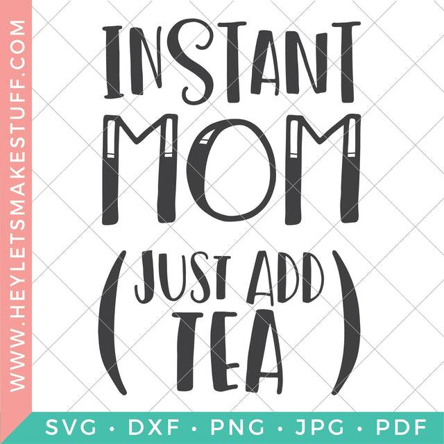 Instant Mom Just Add Tea SVG Hey Let's Make Stuff 