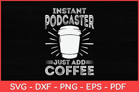 Instant Podcaster Just Add Coffee Svg Design SVG artprintfile 