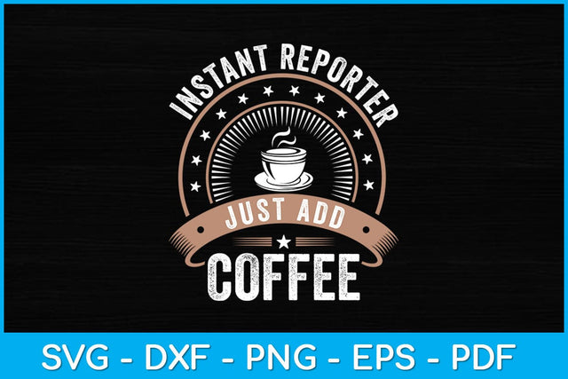 Instant Reporter Just Add Coffee - Funny Reporter Svg Design SVG artprintfile 