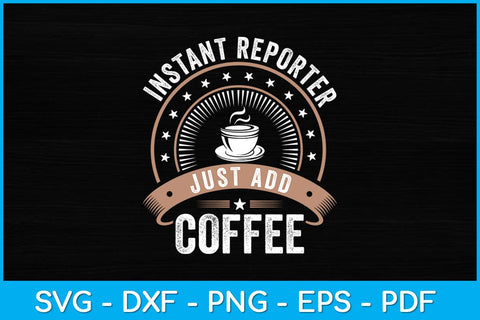 Instant Reporter Just Add Coffee - Funny Reporter Svg Design SVG artprintfile 