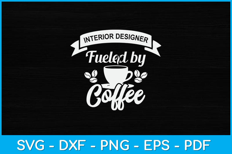 Interior Designer Fueled By Coffee Svg Design SVG artprintfile 