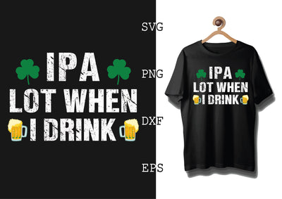 IPA Lot When I Drink Svg, Green Clover Svg, Happy St. Patrick’s Day Svg, Lucky Charm Svg SVG DesignTShirt 
