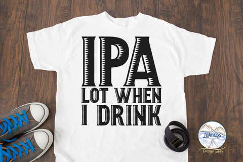 IPA Lot When I Drink SVG Lakeside Cottage Arts 