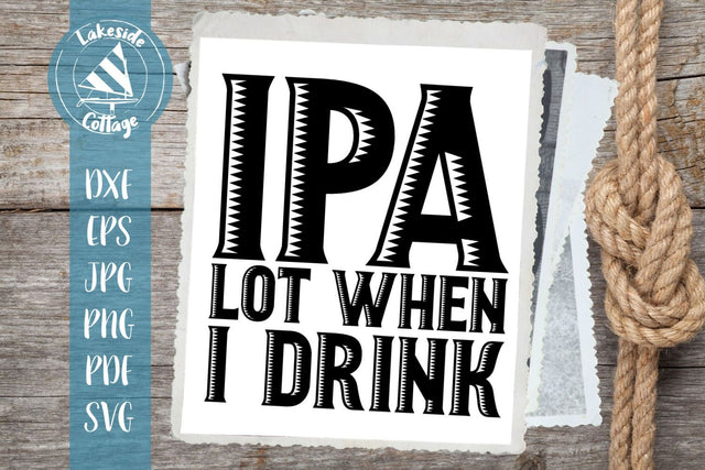 IPA Lot When I Drink SVG Lakeside Cottage Arts 