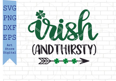 Irish And Thirsty (1) Svg,, St Patrick’s Day Svg Png, Dxf, Eps Cut Files SVG Artstoredigital 