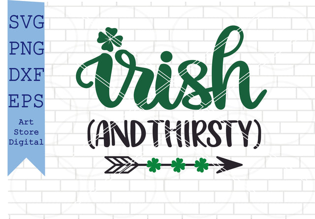Irish And Thirsty (1) Svg,, St Patrick’s Day Svg Png, Dxf, Eps Cut Files SVG Artstoredigital 