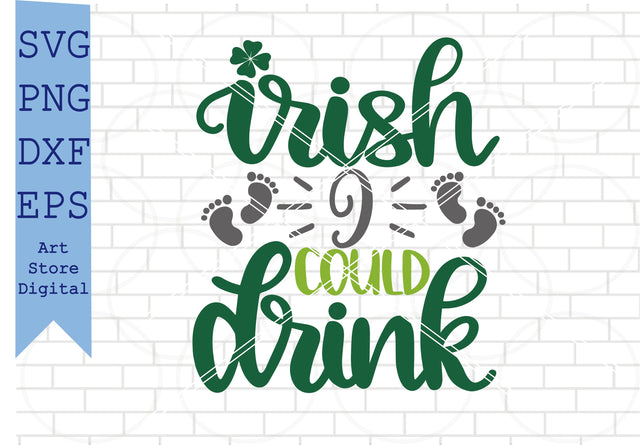 Irish I Could Drink Svg, St Patrick’s Day Svg Png, Dxf, Eps Cut Files SVG Artstoredigital 