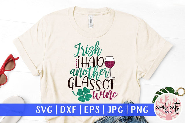 Irish I had another glass of wine - St Patricks Day SVG EPS DXF PNG SVG CoralCutsSVG 