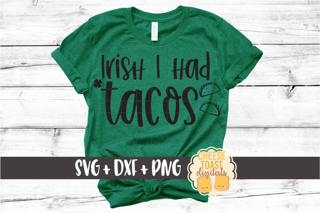 Irish I Had Tacos - St. Patrick's Day SVG PNG DXF Cut Files SVG Cheese Toast Digitals 