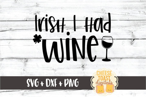 Irish I Had Wine - St. Patrick's Day SVG PNG DXF Cut Files SVG Cheese Toast Digitals 