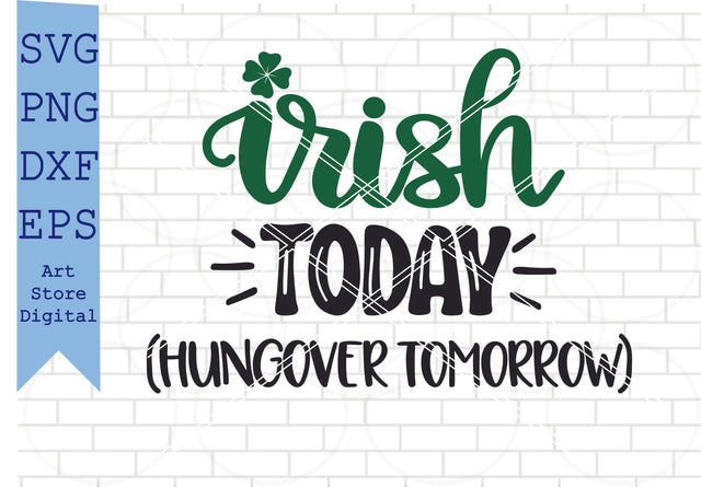 Irish Today Hungover Tomorrow (1) Svg, St Patrick’s Day Svg Png, Dxf, Eps Cut Files SVG Artstoredigital 