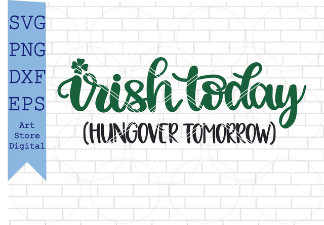 Irish Today Hungover Tomorrow (2) Svg, St Patrick’s Day Svg Png, Dxf, Eps Cut Files SVG Artstoredigital 