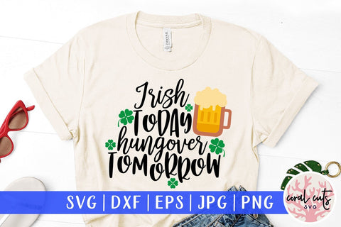 Irish Today Hungover Tomorrow - St Patricks Day SVG EPS DXF PNG SVG CoralCutsSVG 