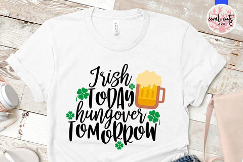 Irish Today Hungover Tomorrow - St Patricks Day SVG EPS DXF PNG SVG CoralCutsSVG 