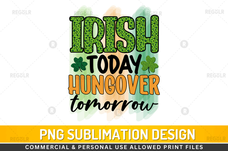 Irish today hungover tomorrow Sublimation PNG Sublimation Regulrcrative 