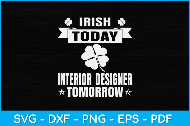 Irish Today Interior Designer Tomorrow St Patrick Day Svg Design SVG artprintfile 