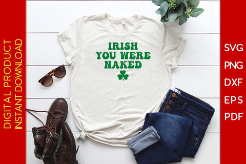 Irish You Were Naked St Patrick's Day SVG PNG PDF Cut File SVG Creativedesigntee 