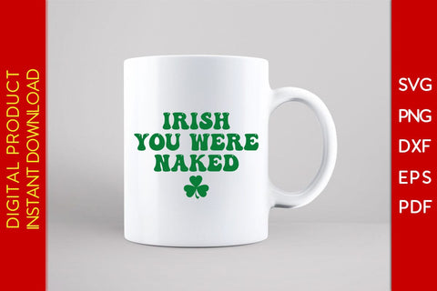 Irish You Were Naked St Patrick's Day SVG PNG PDF Cut File SVG Creativedesigntee 