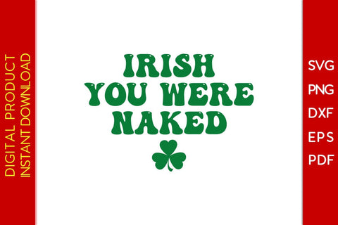 Irish You Were Naked St Patrick's Day SVG PNG PDF Cut File SVG Creativedesigntee 