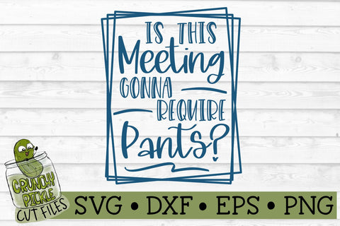 Is This Meeting Gonna Require Pants Funny SVG Cut File SVG Crunchy Pickle 