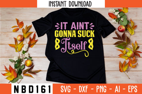 IT AINT GONNA SUCK ITSELF Svg Design SVG Nbd161 