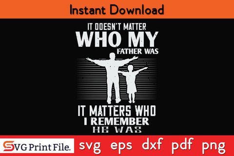 It Doesn’t Matter Who Fathers Day SVG PNG Cricut File SVG SVG Print File 