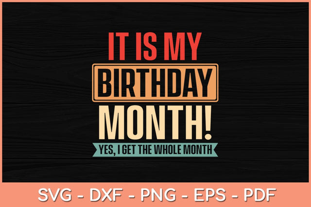 It is My Birthday Yes The Whole Month Birthday Svg File SVG Helal 