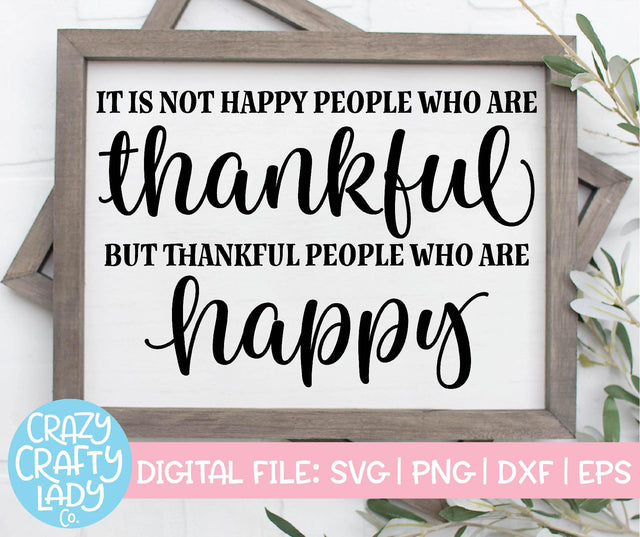 It Is Not Happy People Who Are Thankful | Thanksgiving SVG Cut File SVG Crazy Crafty Lady Co. 
