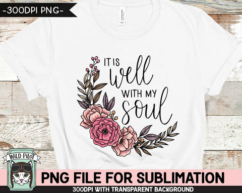 It Is Well With My Soul SUBLIMATION design, Flower Sublimation, Floral PNG sublimation file, Bible Quotes png file, Religious Sublimation Sublimation Wild Pilot 