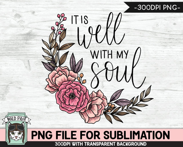 It Is Well With My Soul SUBLIMATION design, Flower Sublimation, Floral PNG sublimation file, Bible Quotes png file, Religious Sublimation Sublimation Wild Pilot 