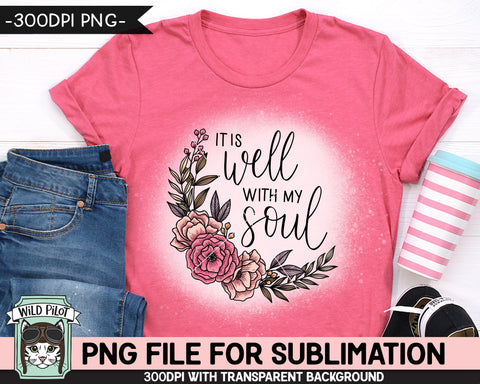 It Is Well With My Soul SUBLIMATION design, Flower Sublimation, Floral PNG sublimation file, Bible Quotes png file, Religious Sublimation Sublimation Wild Pilot 