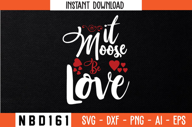it moose be love Svg Design SVG Nbd161 