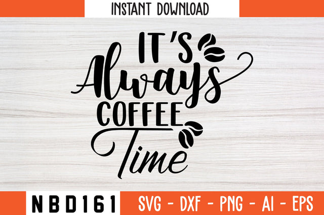 IT S ALWAYS COFFEE TIME Svg Design SVG Nbd161 