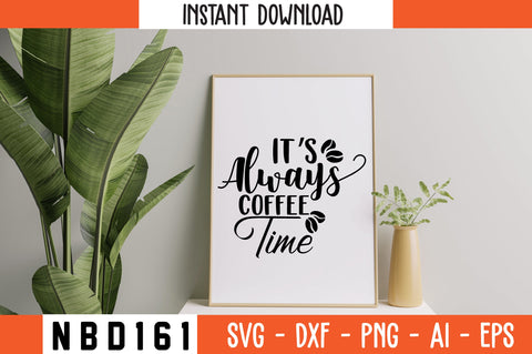 IT S ALWAYS COFFEE TIME Svg Design SVG Nbd161 