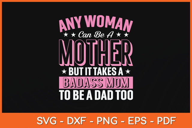 It Takes A Badass Mom To Be A Dad Single Mother Svg Cutting File SVG Helal 