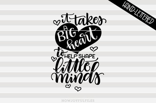 It takes a big heart to help shape little minds - teacher | SVG PNG PDF and DXF files SVG HowJoyful